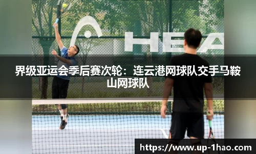 界级亚运会季后赛次轮：连云港网球队交手马鞍山网球队